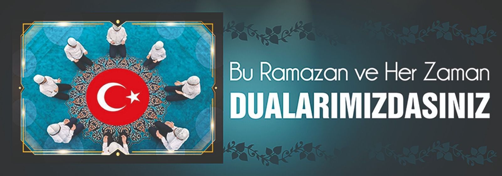 Bu Ramazan ve Her Zaman   DUALARIMIZDASINIZ